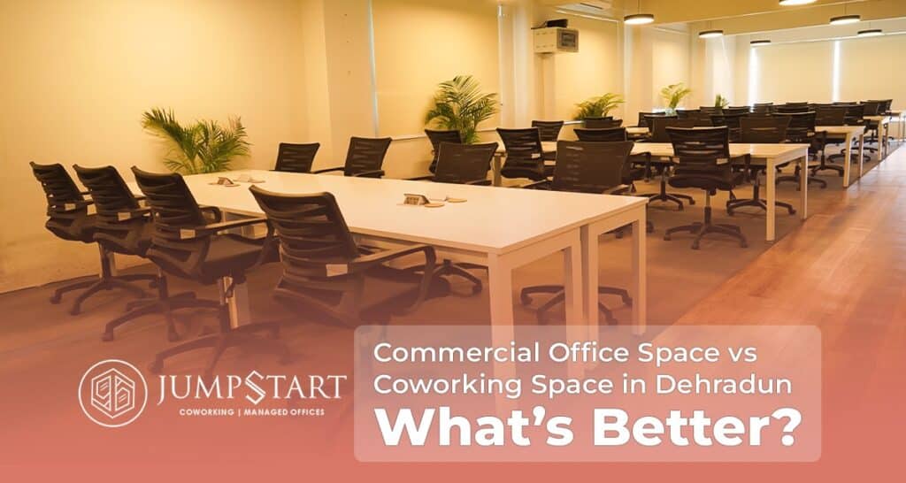 Commercial Office Space vs Coworking Space in Dehradun: What’s Better?